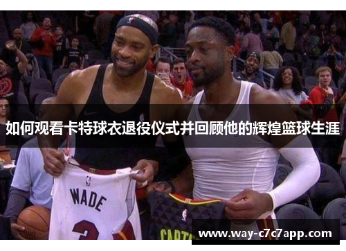 如何观看卡特球衣退役仪式并回顾他的辉煌篮球生涯 如何观看卡特球衣退役仪式并回顾他的辉煌篮球生涯
