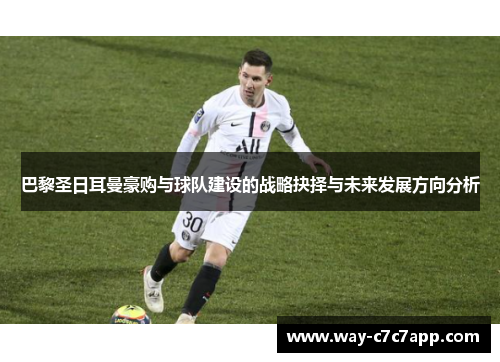 巴黎圣日耳曼豪购与球队建设的战略抉择与未来发展方向分析