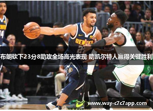 布朗砍下23分8助攻全场高光表现 助凯尔特人赢得关键胜利
