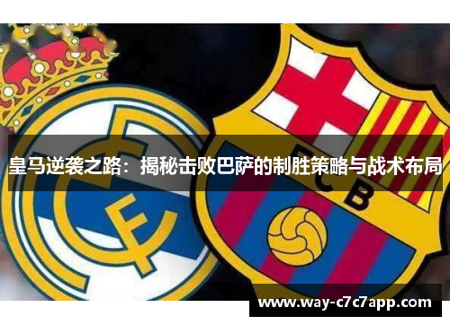 皇马逆袭之路：揭秘击败巴萨的制胜策略与战术布局